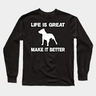 Life is great, Pit bulls make it better! Long Sleeve T-Shirt